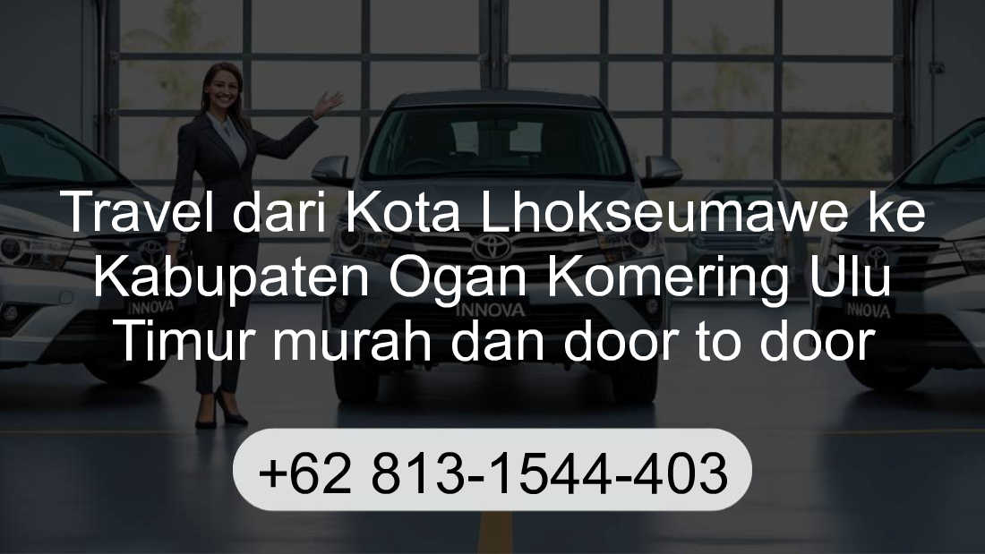 Travel Kota Lhokseumawe Kabupaten Ogan Komering Ulu Timur